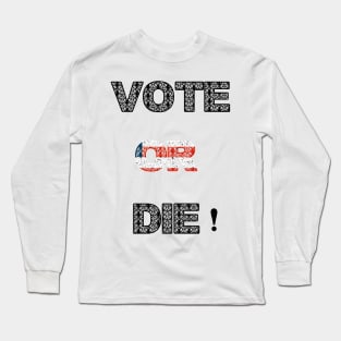 Vote or die Long Sleeve T-Shirt